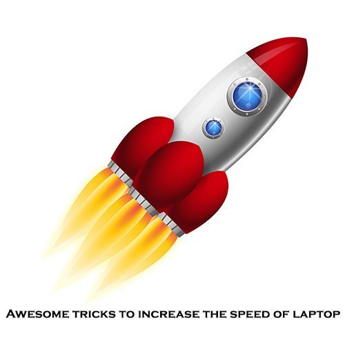 Awesome tricks to increase the speed of laptop